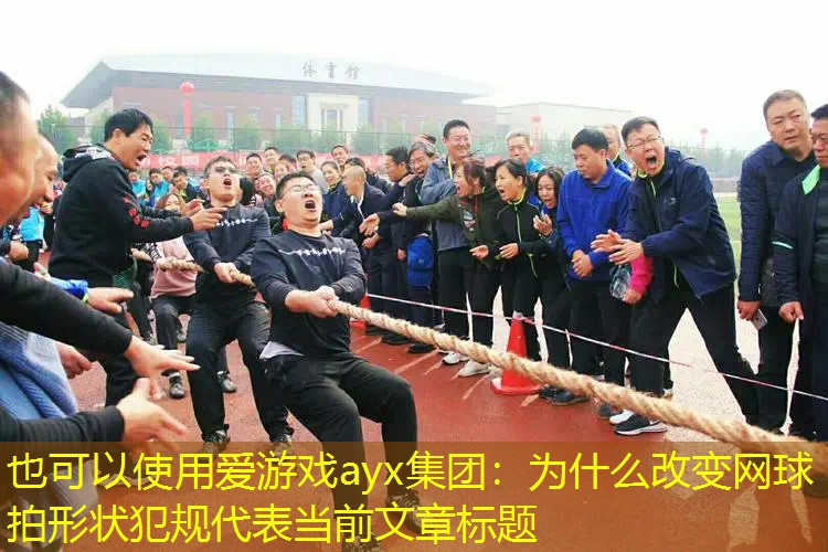 爱游戏ayx集团：为什么改变网球拍形状犯规