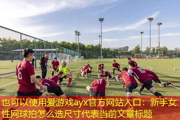 新手女性网球拍怎么选尺寸 新手女性网球拍怎么选尺寸